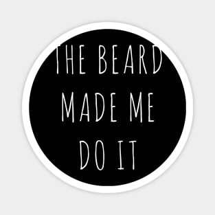 THE BEARD MADE ME DO IT Magnet